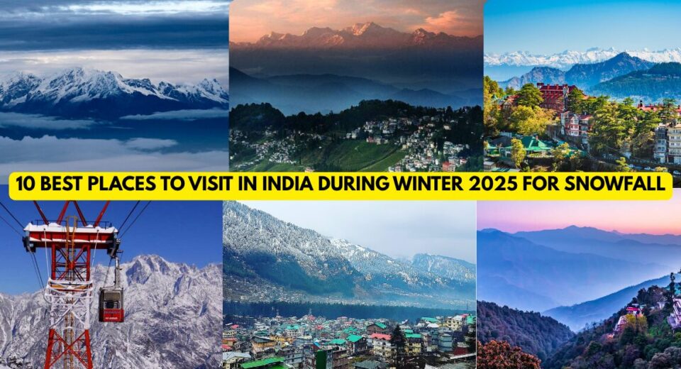 10 Best Places to Visit in India During Winter 2025 for Snowfall